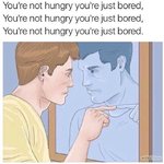 you're not hungry just bored.jpg